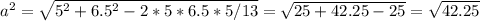 a^2= \sqrt{5^2+6.5^2-2*5*6.5 * 5/13 } = \sqrt{25+42.25-25 } = \sqrt{42.25}