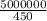 \frac{5000000}{450}