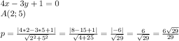 4x-3y+1=0\\A(2;5)\\\\p= \frac{|4*2-3*5+1|}{ \sqrt{2^2+5^2} }= \frac{|8-15+1|}{ \sqrt{4+25} }= \frac{|-6|}{ \sqrt{29} }= \frac{6}{ \sqrt{29} }= \frac{6 \sqrt{29} }{29}