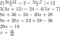 2)\frac{3x+12}4=2-\frac{5x-7}3 \ |*12\\&#10;3(3x+12)=24-4(5x-7)\\&#10;9x+36=24-20x+28\\&#10;9x+20x=24+28-36\\&#10;29x=16\\x=\frac{16}{29}\\&#10;\\&#10;&#10;