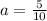 a = \frac{5}{10}