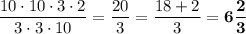 \displaystyle \frac{10\cdot 10\cdot 3\cdot 2}{3\cdot 3\cdot 10} =\frac{20}3 =\frac{18+2}3 =\bold{6\frac23 }