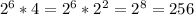 2^6*4=2^6*2^2=2^8=256