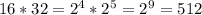 16*32=2^4*2^5=2^9=512