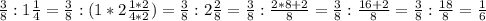 \frac{3}{8}:1\frac{1}{4}=\frac{3}{8}:(1*2\frac{1*2}{4*2})=\frac{3}{8}:2\frac{2}{8}=\frac{3}{8}:\frac{2*8+2}{8}=\frac{3}{8}:\frac{16+2}{8}=\frac{3}{8}:\frac{18}{8}=\frac{1}{6}