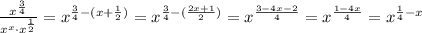 \frac{x^{ \frac{3}{4}}}{x^x\cdot x^{ \frac{1}{2}}}= x^{ \frac{3}{4}-(x+ \frac{1}{2})}=x^{ \frac{3}{4}-( \frac{2x+1}{2})}=x^{ \frac{3-4x-2}{4}}=x^{ \frac{1-4x}{4}}=x^{ \frac{1}{4}-x}