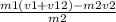 \frac{m1(v1+v12)-m2v2}{m2}