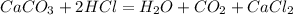 CaCO_3 + 2HCl = H_2O + CO_2 + CaCl_2