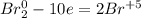 Br_{2}^{0} -10e =2Br^{+5}