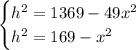 \begin{cases} h^2=1369-49x^2 \\ h^2=169-x^2 \right \end{cases}