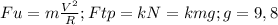 Fu=m\frac{V^2}{R}; Ftp=kN=kmg; g=9,8