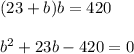 (23+b)b=420\\ \\ b^2+23b-420=0