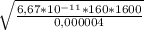 \sqrt{ \frac{6,67* 10^{-11}*160*1600 }{0,000004} }