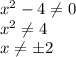 x^2-4 \neq 0\\&#10;x^2 \neq 4\\&#10;x \neq б2