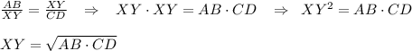 \frac{AB}{XY} = \frac{XY}{CD} \; \; \; \Rightarrow \; \; \; XY\cdot XY=AB\cdot CD\; \; \; \Rightarrow \; \; XY^2=AB\cdot CD\\\\XY=\sqrt{AB\cdot CD}