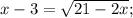 &#10;x-3 = \sqrt{21-2x} ;