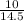 \frac{10}{14.5}