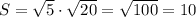 S= \sqrt{5}\cdot \sqrt{20}= \sqrt{100}=10