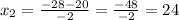 x_2= \frac{-28-20 }{-2}= \frac{-48}{-2}=24