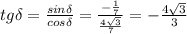 tg\delta= \frac{sin\delta}{cos\delta}= \frac{- \frac{1}{7} }{ \frac{4 \sqrt{3} }{7} } =- \frac{4 \sqrt{3} }{3}