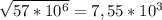 \sqrt{57*10^6}= 7,55*10^3