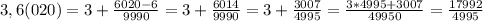 3,6(020)=3+ \frac{6020-6}{9990}=3+ \frac{6014}{9990}=3+ \frac{3007}{4995}= \frac{3*4995+3007}{49950}= \frac{17992}{4995}