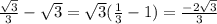 \frac{ \sqrt{3} }{3}- \sqrt{3} = \sqrt{3}( \frac{1}{3} -1)= \frac{-2 \sqrt{3} }{3}