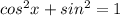 cos^{2} x + sin^{2} = 1