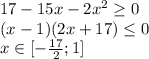 17-15x-2x^2\geq 0\\(x-1)(2x+17)\leq 0\\x\in [-\frac{17}{2}; 1]