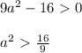 9a^2-16\ \textgreater \ 0\\ \\ a^2\ \textgreater \ \frac{16}{9}