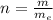 n= \frac{m}{ m_{e} }