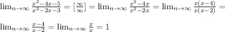 \lim_{n \to \infty} \frac{x^2-4x-5}{x^2-2x-3}= [\frac{\infty}{\infty}]= \lim_{n \to \infty} \frac{x^2-4x}{x^2-2x}= \lim_{n \to \infty} \frac{x(x-4)}{x(x-2)} =\\\\ \lim_{n \to \infty} \frac{x-4}{x-2}= \lim_{n \to \infty} \frac{x}{x}=1