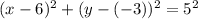 (x-6)^2+(y-(-3))^2=5^2