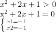 x^2 + 2x + 1 \ \textgreater \ 0&#10;&#10;x^2 + 2x + 1 = 0&#10;&#10; \left \{ {{x1=-1} \atop {x2=-1}} \right. &#10;&#10;