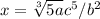 x= \sqrt[3]{5a} c^5/b^2