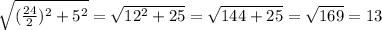 \sqrt{( \frac{24}{2})^2+5^2}= \sqrt{12^2+25}= \sqrt{144+25}= \sqrt{169}=13