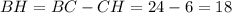 BH=BC-CH=24-6=18