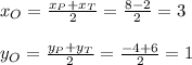 x_O= \frac{x_P+x_T}{2}= \frac{8-2}{2}=3 \\ \\ y_O= \frac{y_P+y_T}{2}= \frac{-4+6}{2}=1