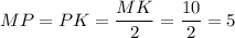 MP=PK= \dfrac{MK}{2}= \dfrac{10}{2}=5