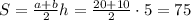 S= \frac{a+b}{2}h=\frac{20+10}{2}\cdot5=75