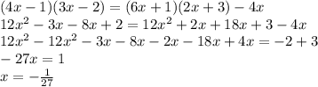 (4x-1)(3x-2)=(6x+1)(2x+3)-4x\\12x^2-3x-8x+2=12x^2+2x+18x+3-4x\\&#10;12x^2-12x^2-3x-8x-2x-18x+4x=-2+3\\-27x=1\\x=-\frac{1}{27}