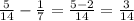 \frac{5}{14}- \frac{1}{7}= \frac{5-2}{14} = \frac{3}{14}