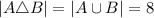 |A\triangle B|=|A\cup B|=8