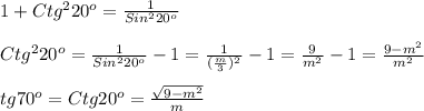 1+Ctg^{2}20^{o}=\frac{1}{Sin^{2}20^{o}} \\\\Ctg^{2}20^{o} =\frac{1}{Sin^{2}20^{o}}-1=\frac{1}{(\frac{m}{3})^{2}}-1=\frac{9}{m^{2} }-1=\frac{9-m^{2}}{m^{2}}\\\\tg70^{o}=Ctg20^{o}=\frac{\sqrt{9-m^{2}}}{m}
