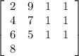 \left[\begin{array}{cccc}2&9&1&1\\4&7&1&1\\6&5&1&1\\8\end{array}\right]