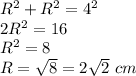 R^2+R^2=4^2\\2R^2=16\\R^2=8\\R= \sqrt{8}=2 \sqrt{2}\ cm