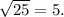 \sqrt{25}=5.