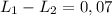 L_{1}- L_{2} =0,07