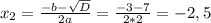 x_2= \frac{-b- \sqrt{D} }{2a}= \frac{-3-7}{2*2}=-2,5