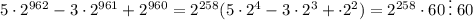 5\cdot2^{962}-3\cdot2^{961}+2^{960}=2^{258}(5\cdot2^{4}-3\cdot2^{3}+\cdot2^{2})=2^{258}\cdot&#10;60 \,\vdots\;60